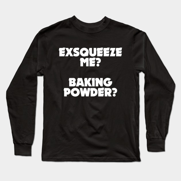 Exsqueeze me? Baking powder? Long Sleeve T-Shirt by stuffofkings